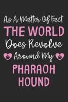 As A Matter Of Fact The World Does Revolve Around My Pharaoh Hound