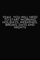 Yeah, You Will Need To Start Working Holidays, Weekends, Breaks, Days And Nights