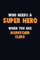 Who Need A SUPER HERO, When You Are Dispatcher Clerk