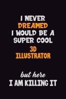 I Never Dreamed I Would Be A Super Cool 3D Illustrator But Here I Am Killing It