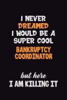 I Never Dreamed I Would Be A Super Cool Bankruptcy Coordinator But Here I Am Killing It
