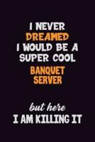 I Never Dreamed I Would Be A Super Cool Banquet Server But Here I Am Killing It