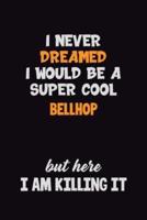 I Never Dreamed I Would Be A Super Cool Bellhop But Here I Am Killing It