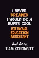 I Never Dreamed I Would Be A Super Cool Bilingual Education Assistant But Here I Am Killing It