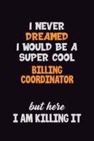 I Never Dreamed I Would Be A Super Cool Billing Coordinator But Here I Am Killing It