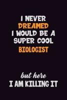 I Never Dreamed I Would Be A Super Cool Biologist But Here I Am Killing It