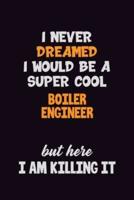 I Never Dreamed I Would Be A Super Cool Boiler Engineer But Here I Am Killing It
