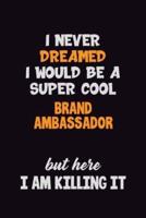 I Never Dreamed I Would Be A Super Cool Brand Ambassador But Here I Am Killing It