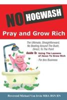No Hogwash Pray and Grow Rich