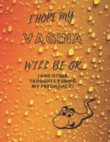 I Hope My Vagina Will Be OK (And Other Thoughts During My Pregnancy)