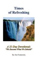 Times of Refreshing: A 21-Day Devotional: "We Become What We Behold"