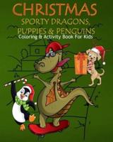 Christmas Sporty Dragons, Puppies & Penguins Coloring & Activity Book For Kids