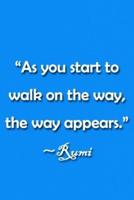"As You Start to Walk on the Way, the Way Appears" Rumi Notebook