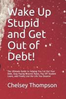 Wake Up Stupid and Get Out of Debt!
