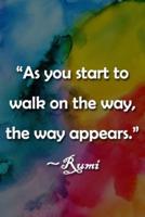 "As You Start to Walk on the Way, the Way Appears" Rumi Notebook