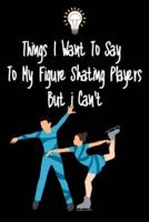 Things I Want To Say To My Figure Skating Players But I Can't