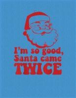 I'm So Good Santa Come Twice