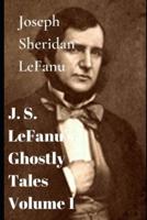 J. S. LeFanu's Ghostly Tales Volume 1