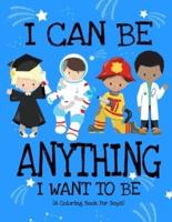 I Can Be Anything I Want To Be (A Coloring Book For Boys)