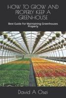 How to Grow and Properly Keep a Greenhouse