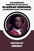 The Interesting Narrative of the Life of Olaudah Equiano, Or Gustavus Vassa, The African, Written By Himself