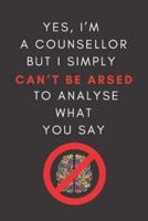 Yes, I'm A Counsellor But I Simply Can't Be Arsed To Analyse What You Say