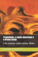 Tragicidade, o Sonho Americano e o Drama Social: Três ensaios sobre Arthur Miller