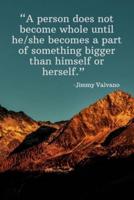 A Person Does Not Become Whole Until He_she Becomes a Part of Something Bigger Than Himself or Herself - Jimmy Valvano