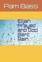 Elijah Prayed and God Sent Rain