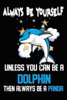 Always Be Yourself Unless You Can Be A Dolphin Then Always Be A Dolphin