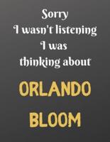 Sorry I Wasn't Listening I Was Thinking About ORLANDO BLOOM
