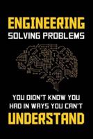 Engineering Solving Problems You Didn't Know You Had In Ways You Can't Understand