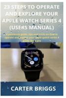 23 Steps to Operate and Explore Your Apple Watch Series 4 (Users Manual)