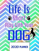 Life Is Short Play With Your Dog 2020 Planner
