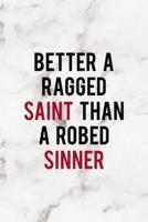 Better A Ragged Saint Than A Robed Sinner