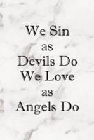 We Sin As Devils Do We Love As Angels Do