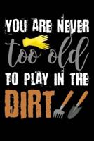 You Are Never Too Old to Play in the Dirt