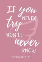 If You Never Try You'll Never Know Suchttagebuch