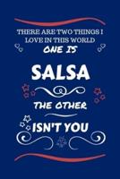 There Are Two Things I Love In This World One Is Salsa The Other Isn't You
