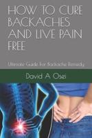 How to Cure Backaches and Live Pain Free