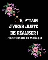 Oh, P*tain J'viens Juste De Réaliser ! (Planificateur De Mariage)