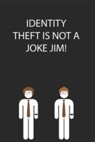 Identity Theft Is Not a Joke Jim!