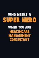 Who Need A SUPER HERO, When You Are Healthcare Management Consultant