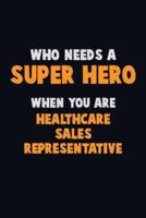 Who Need A SUPER HERO, When You Are Healthcare Sales Representative