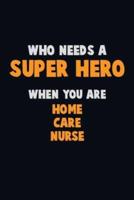Who Need A SUPER HERO, When You Are Home Care Nurse