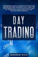 DAY TRADING: A BEGINNERS GUIDE TO TRADING STOCK OPTIONS AND ONLINE FOREX INVESTING FOR A LIVING. THE BOOK BASES ITSELF ON THE PSYCHOLOGY USED BY TRADERS WHO MAKE MONEY AND GAIN PROFITS FROM DIVIDENDS.