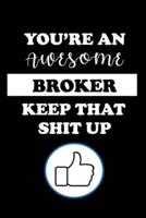 You're an Awesome Broker Keep That Shit Up