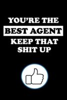 You're the Best Agent Keep That Shit Up
