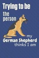 Trying to Be the Person My German Shepherd Thinks I Am