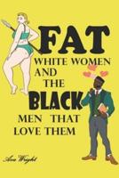 Fat White Women and The Black Men That Love Them